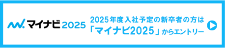 マイナビ2025 2025年度入社予定の新卒者の方は「マイナビ2025」からエントリー